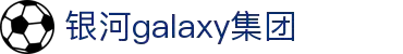 Galaxy·银河国际(中国)-官方网站